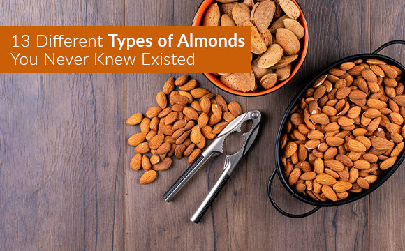 13 Different Types of Almonds You Never Knew Existed
