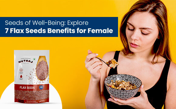 Seeds of Well-Being: Explore 7 Flax Seeds Benefits for Female
